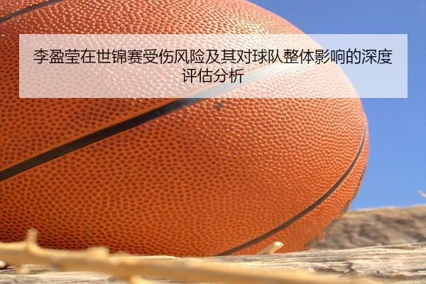李盈莹在世锦赛受伤风险及其对球队整体影响的深度评估分析